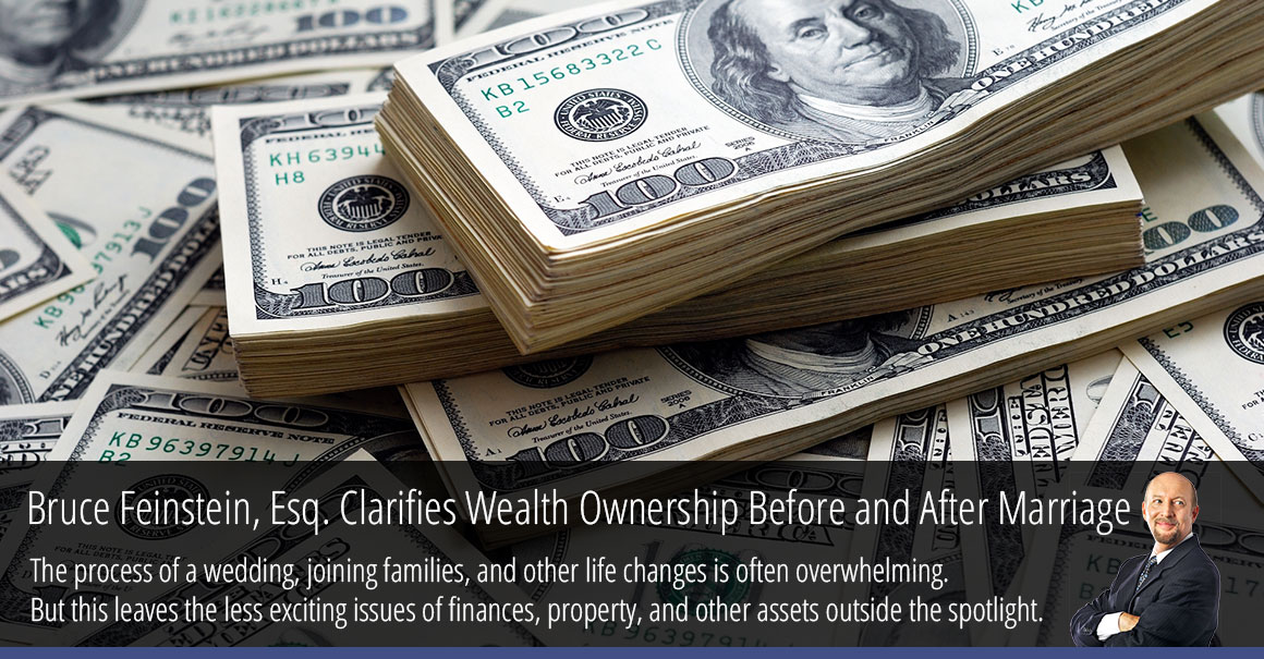 Queens Divorce and Family Law Attorney Bruce Feinstein, Esq. Clarifies Questions About Wealth Ownership Before and After Marriage